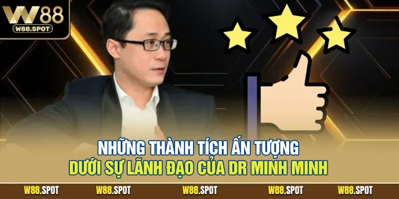 Những thành tích ấn tượng dưới sự lãnh đạo của Mr Minh Minh