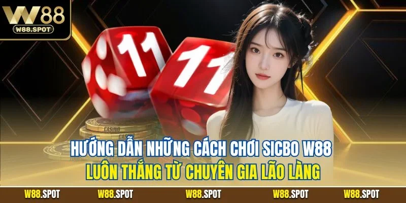 Hướng dẫn những cách chơi Sicbo W88 luôn thắng từ chuyên gia lão làng