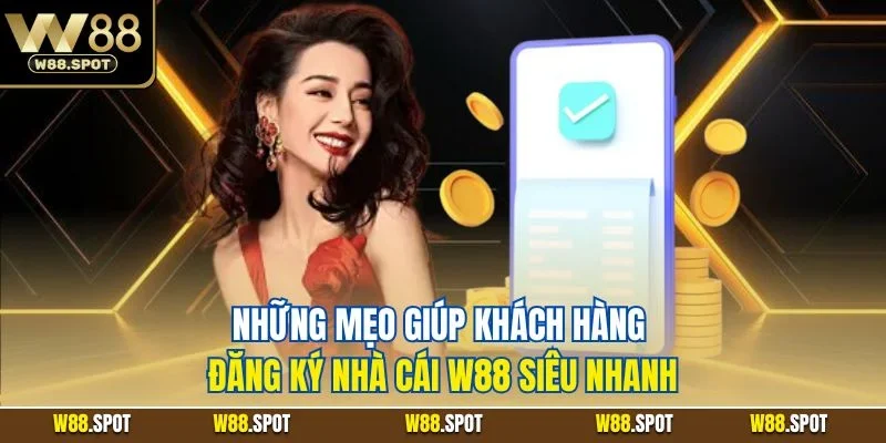 Những mẹo giúp khách hàng đăng ký nhà cái W88 siêu nhanh
